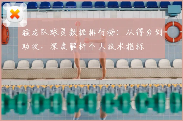 猛龙队球员数据排行榜:从得分到助攻,深度解析个人技术指标